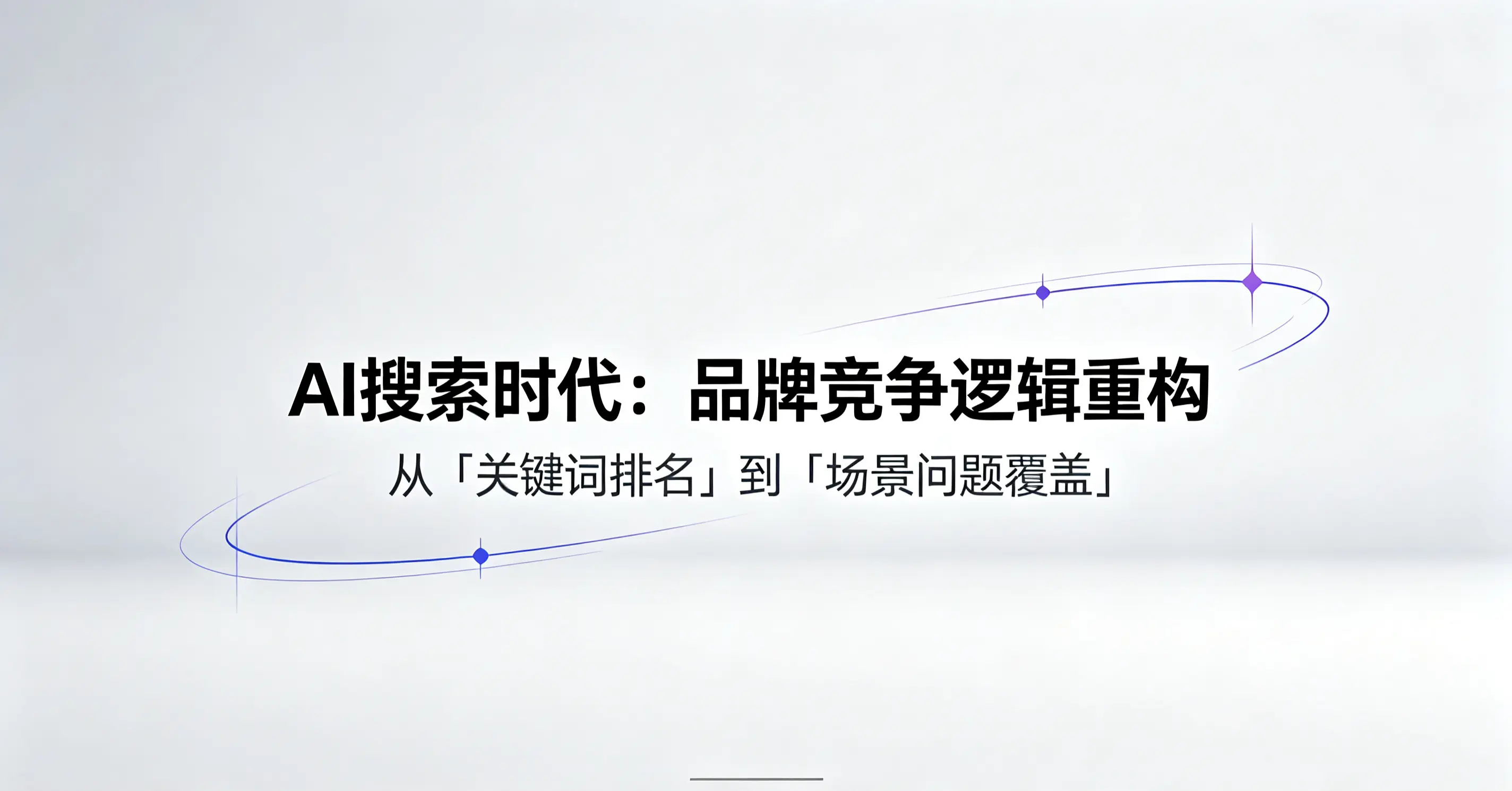 AI搜索的竞争逻辑变了：从“关键词排名”到“场景问题覆盖”